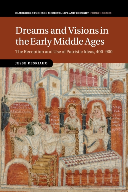 Dreams and Visions in the Early Middle Ages: The Reception and Use of Patristic Ideas, 400-900 - Jesse Keskiaho