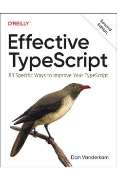 Effective Typescript: 83 Specific Ways to Improve Your Typescript - Dan Vanderkam