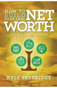 Coperta cărții 'How To Build A True Net Worth - Kyle Beveridge'