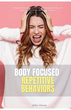 Poza produsului Body-Focused Repetitive Behaviors: A Beginner's 2-Week Step-by-Step Guide for Managing Hair Pulling, Skin Picking, and Other BFRBs, With Sample Worksh - Jeffrey Winzant