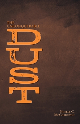 The Unconquerable Dust - Noelle C. Mccorriston