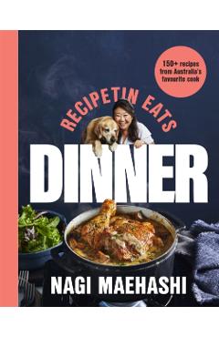 Recipetin Eats: Dinner:150 Recipes from Australia's Favourite Cook - Nagi Maehashi