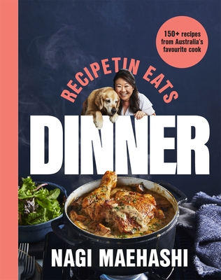 Recipetin Eats: Dinner:150 Recipes from Australia's Favourite Cook - Nagi Maehashi