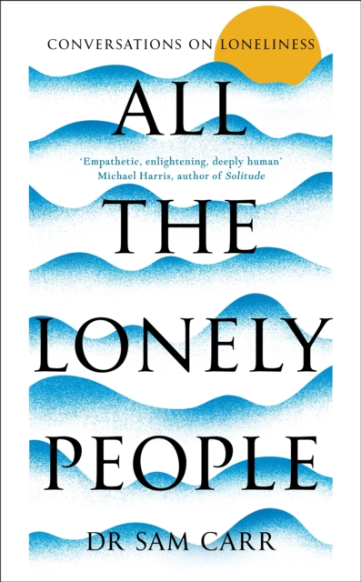 All the Lonely People: Conversations on Loneliness - Sam Carr