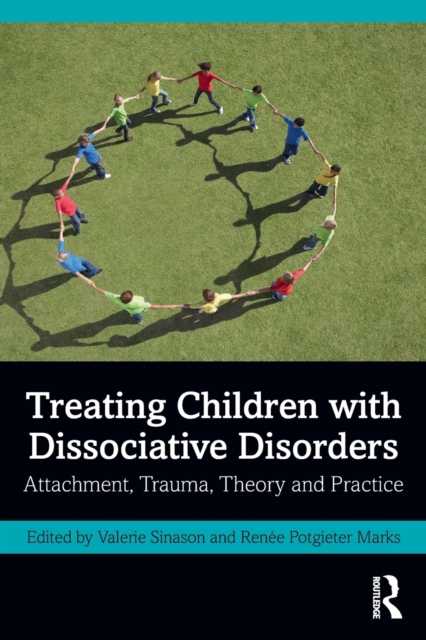 Treating Children with Dissociative Disorders: Attachment, Trauma, Theory and Practice - Valerie Sinason