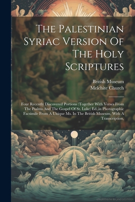 The Palestinian Syriac Version Of The Holy Scriptures: Four Recently Discovered Portions (together With Verses From The Psalms And The Gospel Of St. L - Melchite Church