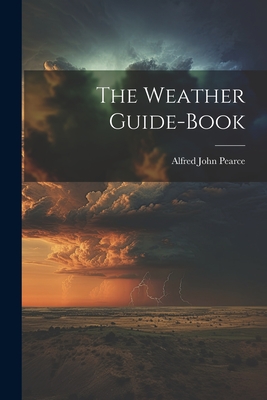 The Weather Guide-Book - Alfred John Pearce