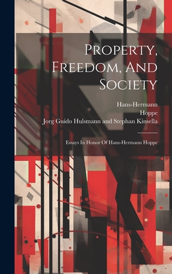 Property, Freedom, And Society: Essays In Honor Of Hans-hermann Hoppe - Hoppe