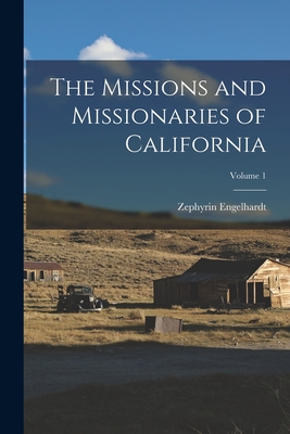 The Missions and Missionaries of California; Volume 1 - Zephyrin Engelhardt