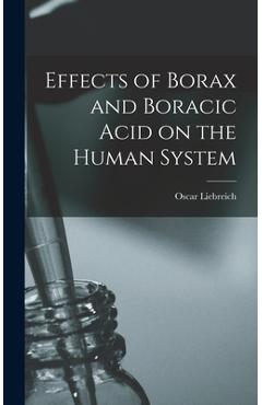 Poza produsului Effects of Borax and Boracic Acid on the Human System - Oscar (mathias Eugen Oscar Liebreich