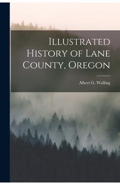 Poza produsului Illustrated History of Lane County, Oregon - Albert G. Walling