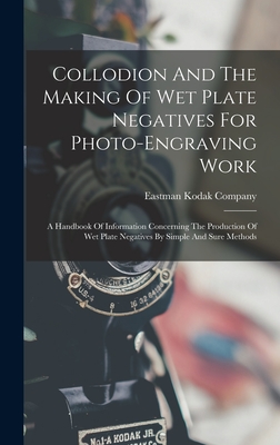 Coperta cărții 'Collodion And The Making Of Wet Plate Negatives For Photo-engraving Work: A Handbook Of Information Concerning The'