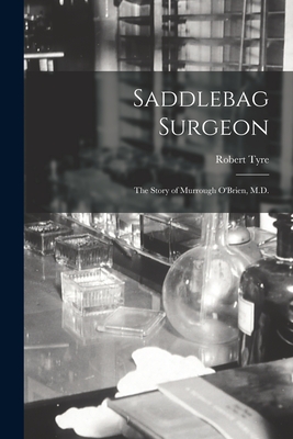 Saddlebag Surgeon: the Story of Murrough O'Brien, M.D. - Robert 1908- Tyre