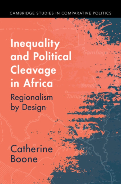 Inequality and Political Cleavage in Africa: Regionalism by Design - Catherine Boone