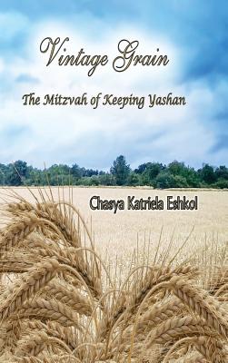 Vintage Grain: The Mitzvah of Keeping Yashan - Chasya Katriela Eshkol