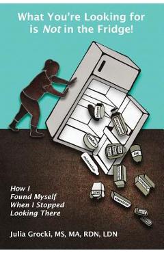 Coperta cărții 'What You're Looking for is Not in the Fridge!: How I Found Myself When I Stopped Looking There - Julia Grocki'
