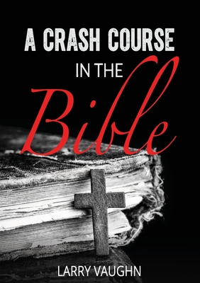 Coperta cărții 'A Crash Course in the Bible - John Larry Vaughn'