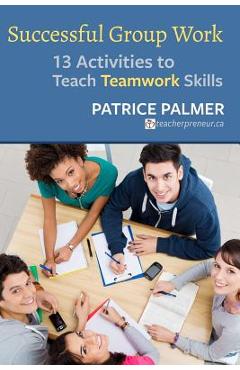Coperta cărții 'Successful Group Work: 13 Activities to Teach Teamwork Skills - Patrice Palmer'