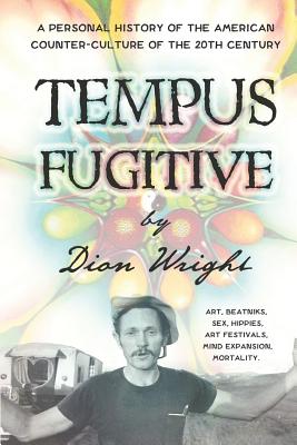 Tempus Fugitive: A Personal History Of The American Counter-Culture Of The 20th Century - Dion Wright