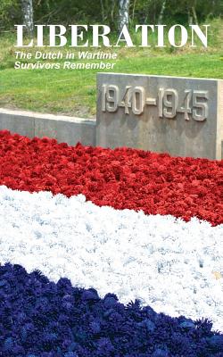 Liberation: The Dutch in Wartime, Survivors Remember - Anne Van Arragon Hutten