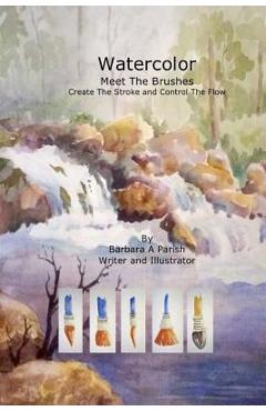 Coperta cărții 'Watercolor Meet The Brushes: Create The Stroke and Control The Flow - Barbara A. Parish'