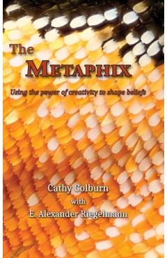 Coperta cărții 'The Metaphix: Using the power of creativity to shape beliefs - Cathy Colburn'