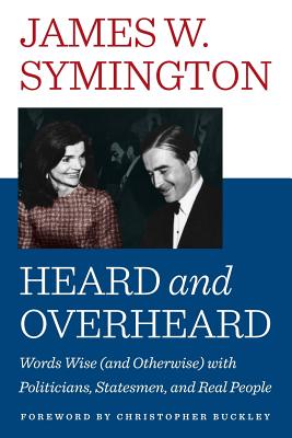 Heard and Overheard: Words Wise (and Otherwise) with Politicians, Statesmen, and Real People - James W. Symington