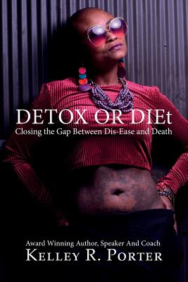 Detox or DIEt: Closing the Gap Between Dis-Ease and Death - Kelley Porter