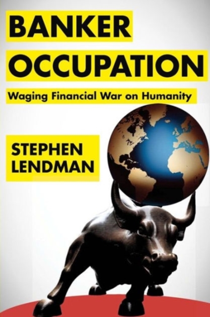 Banker Occupation: Waging Financial War on Humanity - Stephen Lendman