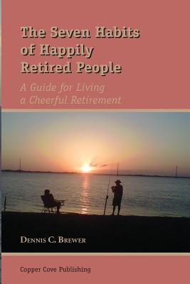 The Seven Habits of Happily Retired People - Dennis C. Brewer