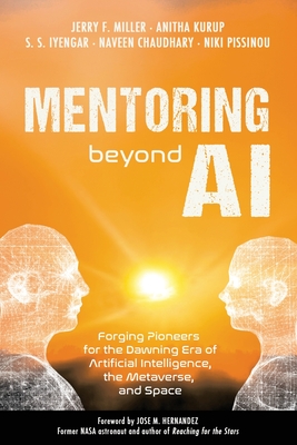 Mentoring Beyond AI: Forging Pioneers for the Dawning Era of Artificial Intelligence, the Metaverse, and Space - Jerry F. Miller