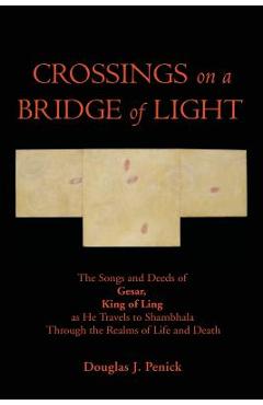 Coperta cărții 'CROSSINGS on a BRIDGE of LIGHT: The Songs and Deeds of GESAR, KING OF LING as He Travels to Shambhala Through the'