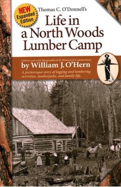 Coperta cărții 'Life in a North Woods Lumber Camp: A Picturesque Story of Logging and Lumbering Activities, Lumberjacks, and Family'