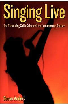 Coperta cărții 'Singing Live: The Performing Skills Guidebook For Contemporary Singers - Susan Anders'
