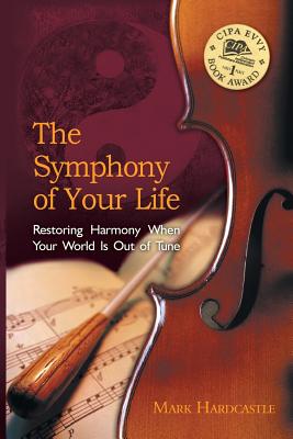 The Symphony of Your Life: Restoring Harmony When Your World Is Out of Tune - Mark Hardcastle