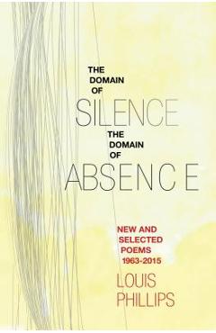 Coperta cărții 'Domain of Silence/Domain of Absence: New & Selected Poems, 1963-2015 - Louis Phillips'