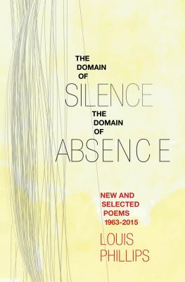 Coperta cărții 'Domain of Silence/Domain of Absence: New & Selected Poems, 1963-2015 - Louis Phillips'
