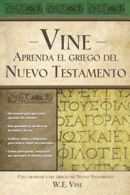 Aprenda El Griego del Nuevo Testamento = Vine's You Can Learn New Testament Greek - W. E. Vine