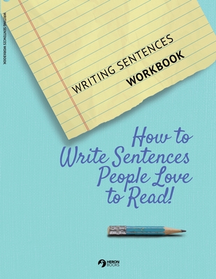 Coperta cărții 'Writing Sentences Workbook: How to Write Sentences People Love to Read! - Heron Books'