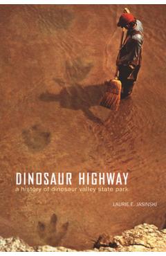 Coperta cărții 'Dinosaur Highway: A History of Dinosaur Valley State Park Volume 23 - Laurie E. Jasinski'