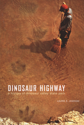 Dinosaur Highway: A History of Dinosaur Valley State Park Volume 23 - Laurie E. Jasinski