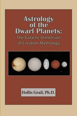 Astrology of the Dwarf Planets: The Galactic Dimension of Creation Mythology - Hollis Grail