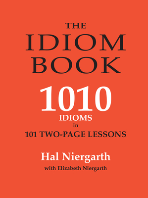 The Idiom Book: 1010 Idioms in 101 Two-Page Lessons - Elizabeth Niergarth