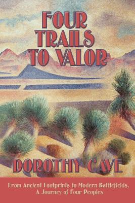 Coperta cărții 'Four Trails to Valor: From Ancient Footprints to Modern Battlefields, A Journey of Four Peoples - Dorothy Cave'