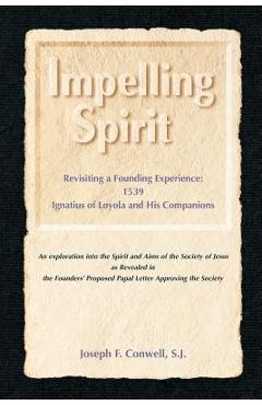 Coperta cărții 'Impelling Spirit: Revisiting a Founding Experience: 1539, Iqnatius of Loyola and His Companions - Joseph F. Conwell'