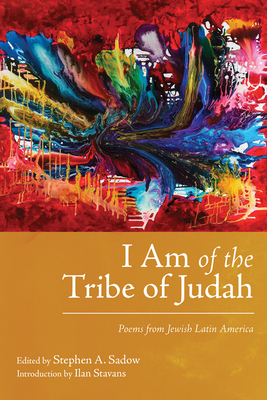 I Am of the Tribe of Judah: Poems from Jewish Latin America - Stephen A. Sadow