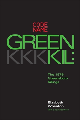 Codename Greenkil: The 1979 Greensboro Killings - Elizabeth Wheaton