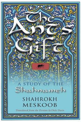 The Ant's Gift: A Study of the Shahnameh - Dick Davis