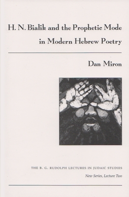 H. N. Bialik and the Prophetic Mode in Modern Hebrew Poetry - Dan Miron