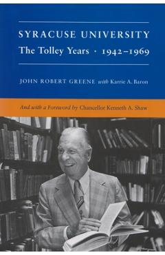 Coperta cărții 'Syracuse University: Volume IV: The Tolley Years 1942-1969 - John Greene'